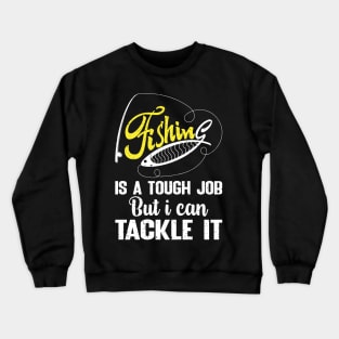 Fishing is a tough job but i can tackle it Crewneck Sweatshirt